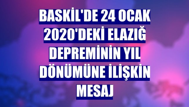 Baskil'de 24 Ocak 2020'deki Elazığ depreminin yıl dönümüne ilişkin mesaj
