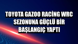 TOYOTA GAZOO Racing WRC sezonuna güçlü bir başlangıç yaptı