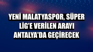 Yeni Malatyaspor, Süper Lig'e verilen arayı Antalya'da geçirecek