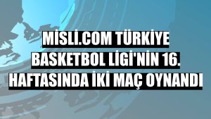 Misli.com Türkiye Basketbol Ligi'nin 16. haftasında iki maç oynandı