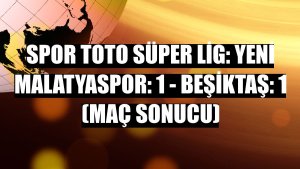 Spor Toto Süper Lig: Yeni Malatyaspor: 1 - Beşiktaş: 1 (Maç sonucu)