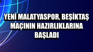 Yeni Malatyaspor, Beşiktaş maçının hazırlıklarına başladı