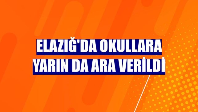 Elazığ'da okullara yarın da ara verildi