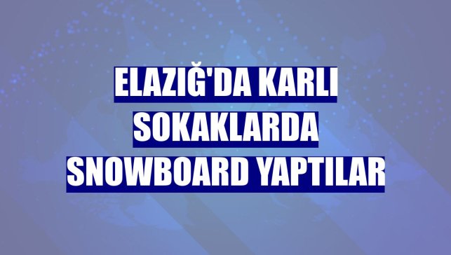 Elazığ'da karlı sokaklarda snowboard yaptılar