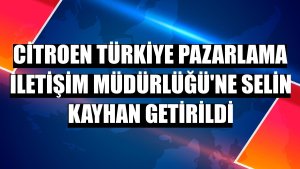 Citroen Türkiye Pazarlama İletişim Müdürlüğü'ne Selin Kayhan getirildi
