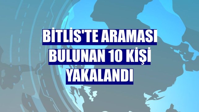 Bitlis'te araması bulunan 10 kişi yakalandı