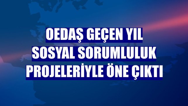 OEDAŞ geçen yıl sosyal sorumluluk projeleriyle öne çıktı