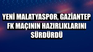 Yeni Malatyaspor, Gaziantep FK maçının hazırlıklarını sürdürdü