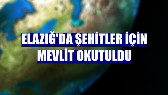 Elazığ'da şehitler için mevlit okutuldu