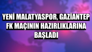 Yeni Malatyaspor, Gaziantep FK maçının hazırlıklarına başladı