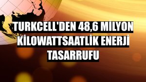 Turkcell'den 48,6 milyon kilowattsaatlik enerji tasarrufu