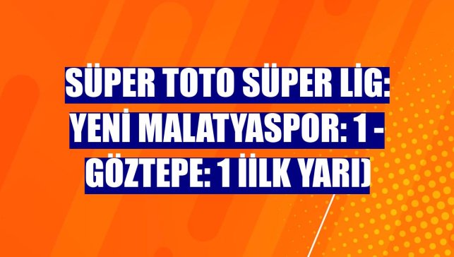 Süper Toto Süper Lig: Yeni Malatyaspor: 1 - Göztepe: 1 İilk yarı)