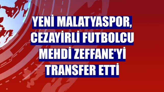 Yeni Malatyaspor, Cezayirli futbolcu Mehdi Zeffane'yi transfer etti