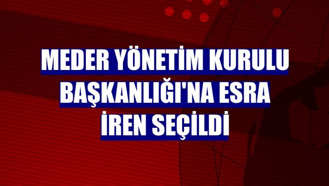 MEDER Yönetim Kurulu Başkanlığı'na Esra İren seçildi