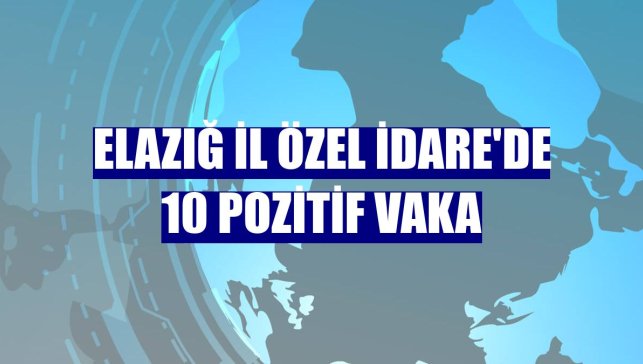 Elazığ İl Özel İdare'de 10 pozitif vaka
