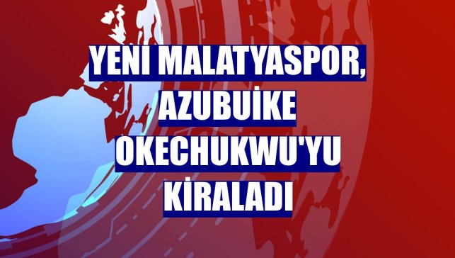 Yeni Malatyaspor, Azubuike Okechukwu'yu kiraladı