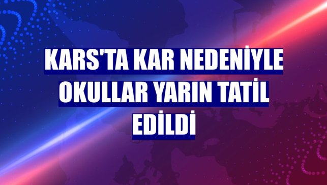 Kars'ta kar nedeniyle okullar yarın tatil edildi