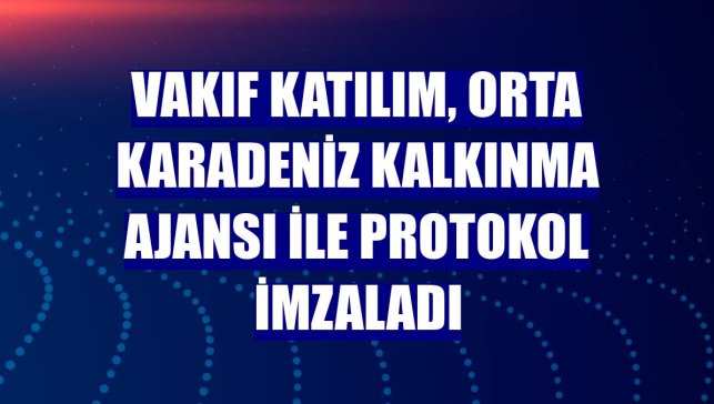 Vakıf Katılım, Orta Karadeniz Kalkınma Ajansı ile protokol imzaladı