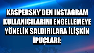 Kaspersky'den Instagram kullanıcılarını engellemeye yönelik saldırılara ilişkin ipuçları: