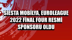 Siesta Mobilya, Euroleague 2022 Final Four resmi sponsoru oldu