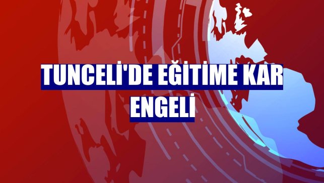 Tunceli'de eğitime kar engeli