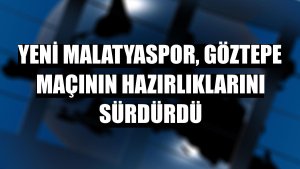 Yeni Malatyaspor, Göztepe maçının hazırlıklarını sürdürdü