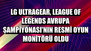 LG UltraGear, League Of Legends Avrupa Şampiyonası'nın resmi oyun monitörü oldu