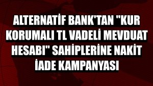 Alternatif Bank'tan 'Kur Korumalı TL Vadeli Mevduat Hesabı' sahiplerine nakit iade kampanyası