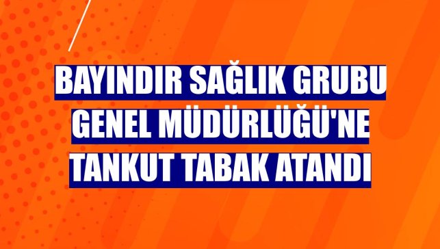 Bayındır Sağlık Grubu Genel Müdürlüğü'ne Tankut Tabak atandı