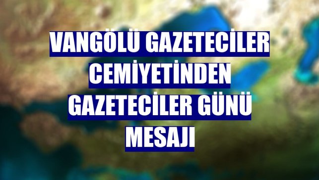 Vangölü Gazeteciler Cemiyetinden Gazeteciler Günü mesajı