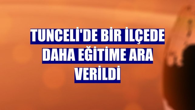 Tunceli'de bir ilçede daha eğitime ara verildi