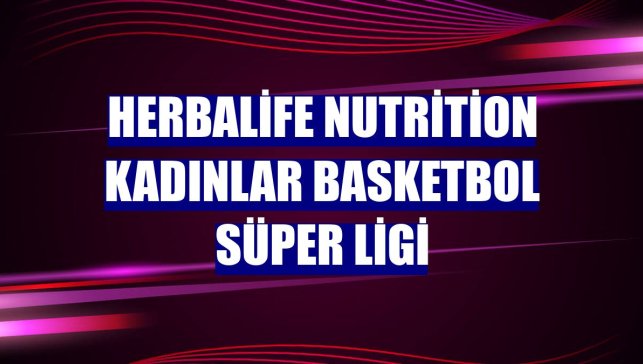 Herbalife Nutrition Kadınlar Basketbol Süper Ligi
