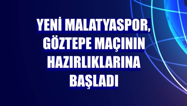 Yeni Malatyaspor, Göztepe maçının hazırlıklarına başladı