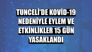 Tunceli'de Kovid-19 nedeniyle eylem ve etkinlikler 15 gün yasaklandı