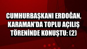 Cumhurbaşkanı Erdoğan, Karaman'da toplu açılış töreninde konuştu: (2)