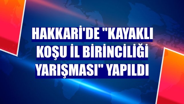 Hakkari'de "Kayaklı Koşu İl Birinciliği Yarışması" yapıldı