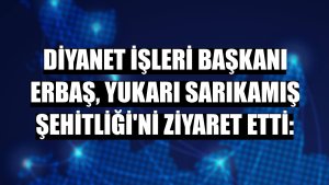Diyanet İşleri Başkanı Erbaş, Yukarı Sarıkamış Şehitliği'ni ziyaret etti: