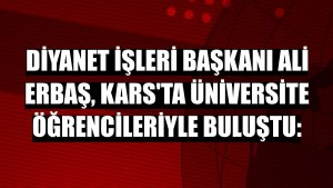 Diyanet İşleri Başkanı Ali Erbaş, Kars'ta üniversite öğrencileriyle buluştu: