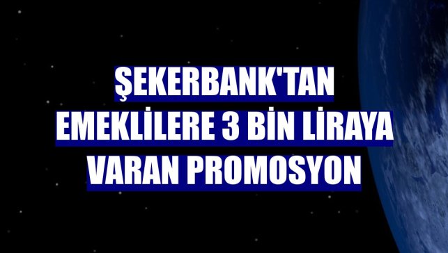 Şekerbank'tan emeklilere 3 bin liraya varan promosyon