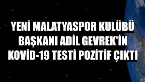 Yeni Malatyaspor Kulübü Başkanı Adil Gevrek'in Kovid-19 testi pozitif çıktı
