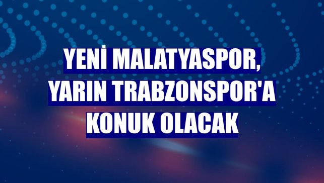 Yeni Malatyaspor, yarın Trabzonspor'a konuk olacak