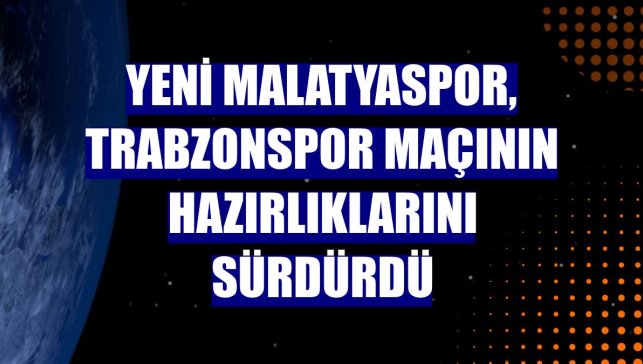 Yeni Malatyaspor, Trabzonspor maçının hazırlıklarını sürdürdü