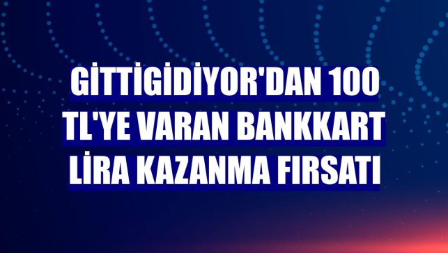 GittiGidiyor'dan 100 TL'ye varan Bankkart lira kazanma fırsatı