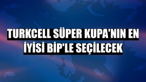 Turkcell Süper Kupa'nın en iyisi BiP'le seçilecek