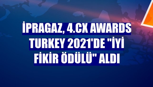 İpragaz, 4.CX Awards Turkey 2021'de "İyi Fikir Ödülü" aldı