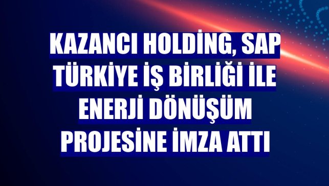 Kazancı Holding, SAP Türkiye iş birliği ile enerji dönüşüm projesine imza attı