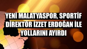 Yeni Malatyaspor, sportif direktör İzzet Erdoğan ile yollarını ayırdı