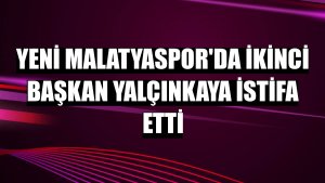 Yeni Malatyaspor'da ikinci Başkan Yalçınkaya istifa etti