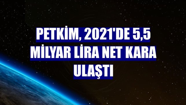 Petkim, 2021'de 5,5 milyar lira net kara ulaştı