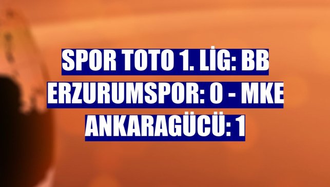 Spor Toto 1. Lig: BB Erzurumspor: 0 - MKE Ankaragücü: 1